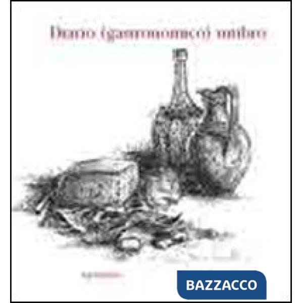 Diario (gastronomico) umbro. Esercizi di cucina (e di pensiero) tra gusto, tradizione e buone pratiche alimentari