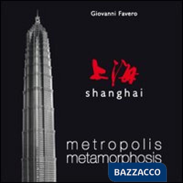 Shanghai. Metropolis metamorphosis. Ediz. illustrata