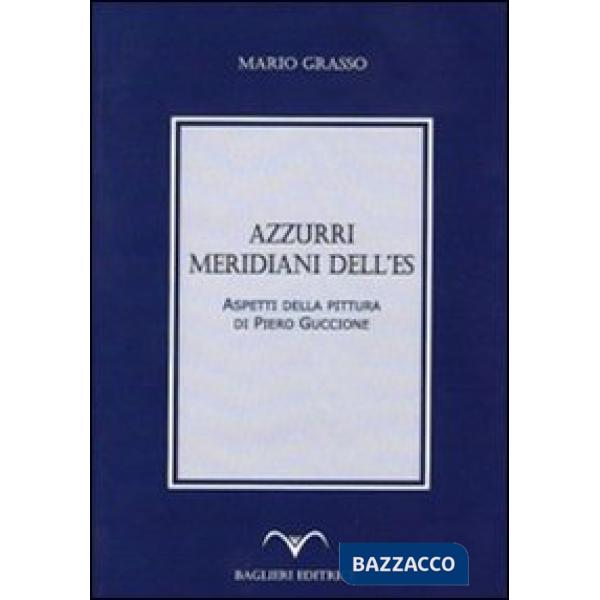 Azzurri, meridiani dell'Es. Aspetti della pittura di Piero Guccione