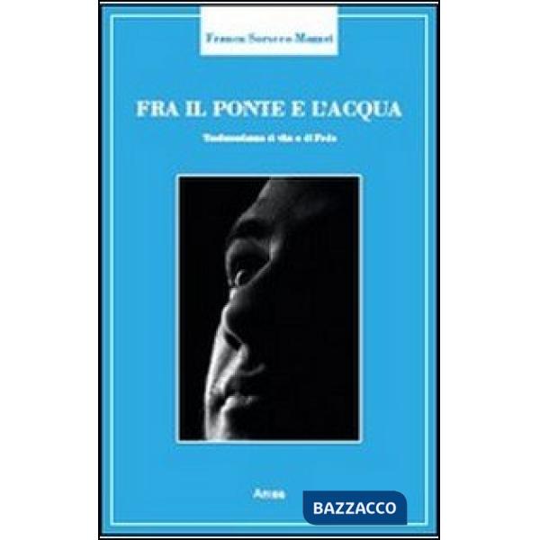 Fra il ponte e l'acqua. Testimonianza di vita e di fede