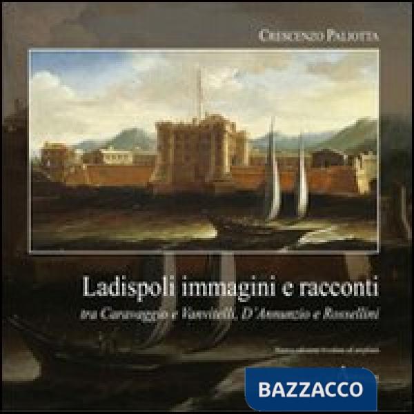 Ladispoli. Immagini e racconti tra Caravaggio e Vanvitelli, D'Annunzio e Rossell