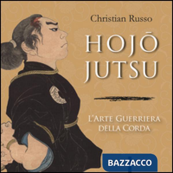 Hojojutsu. L'arte guerriera della corda