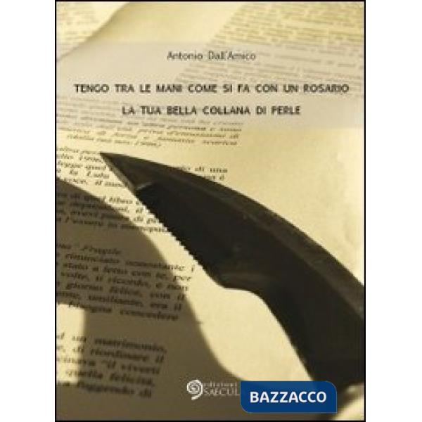 Tengo tra le mani come si fa con un rosario la tua bella collana di perle
