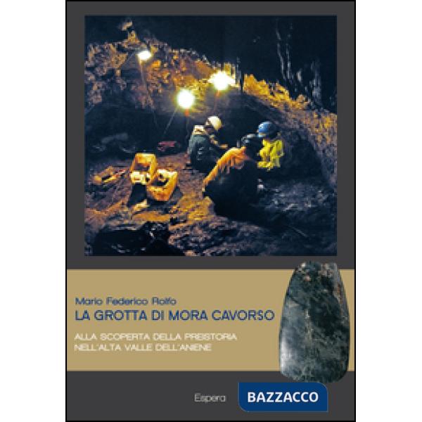 Grotta di Mora Cavorso. Alla scoperta della preistoria nell'alta valle dell'Aniene (La)