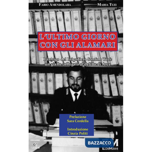 Ultimo giorno con gli alamari. L'intrigo del brigadiere Santino Tuzi. Un giallo collegato al delitto di Arce (L')