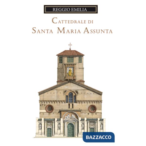 Cattedrale di Santa Maria Assunta di Reggio Emilia. Guida storica e artistica. Ediz. illustrata (La)