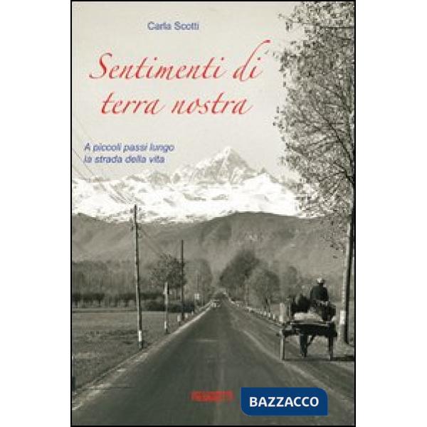 Sentimenti di terra nostra. A piccoli passi lungo la strada della mia vita