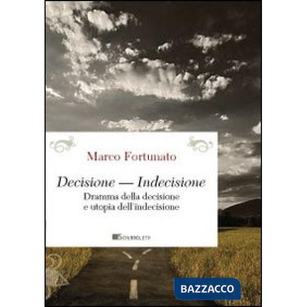 Decisione-indecisione. Dramma della decisione e utopia dell'indecisione