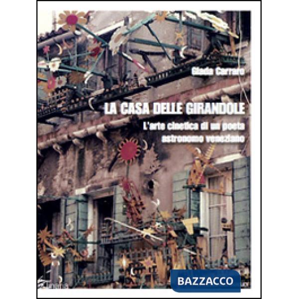 Casa delle girandole. L'arte cinetica di un poeta astronomo veneziano (La)