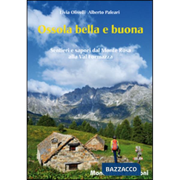 Ossola bella e buona. Sentieri e sapori dal Monte Rosa alla Val Formazza