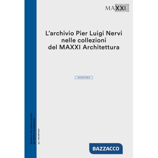 Archivio Pier Luigi Nervi nelle collezioni del Maxxi Architettura. Inventario (L')