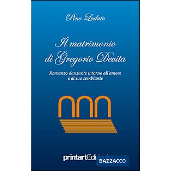 Matrimonio di Gregorio Devita. Romanzo danzante intorno all'amore e al suo sembiante (Il)
