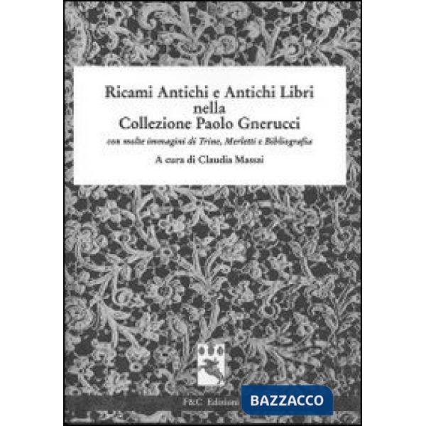 Ricami antichi e antichi libri nella collezione Paolo Gnerucci con molte immagini di trine, merletti e bibliografia