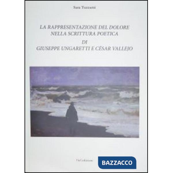 Rappresentazione del dolore nella scrittura poetica di Giuseppe Ungaretti e César Vallejo (La)