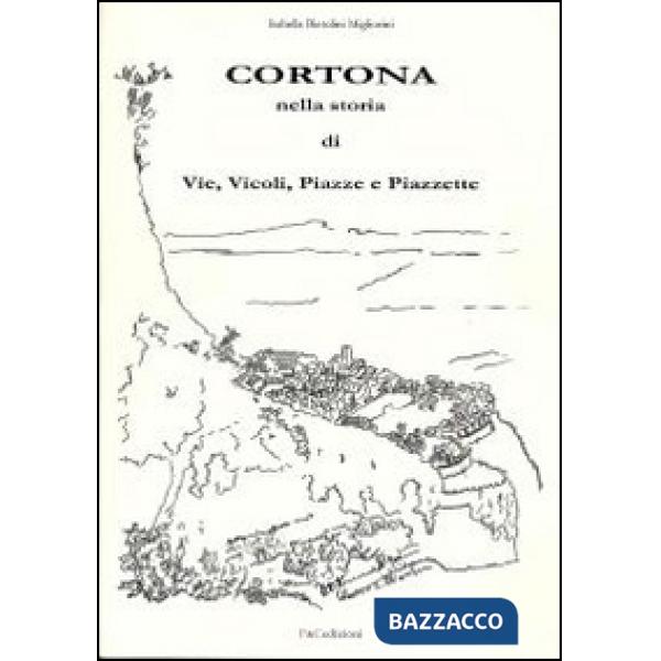 Cortona nella storia di vie, vicoli, piazze e piazzette
