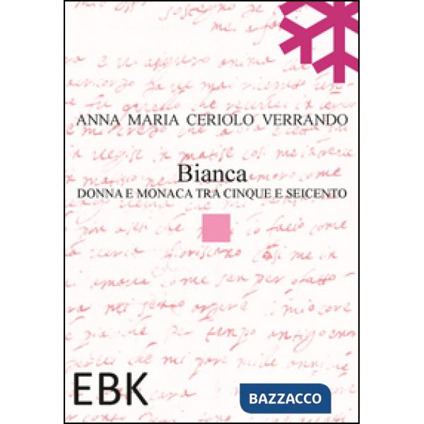 Bianca. Donna e monaca tra cinque e seicento