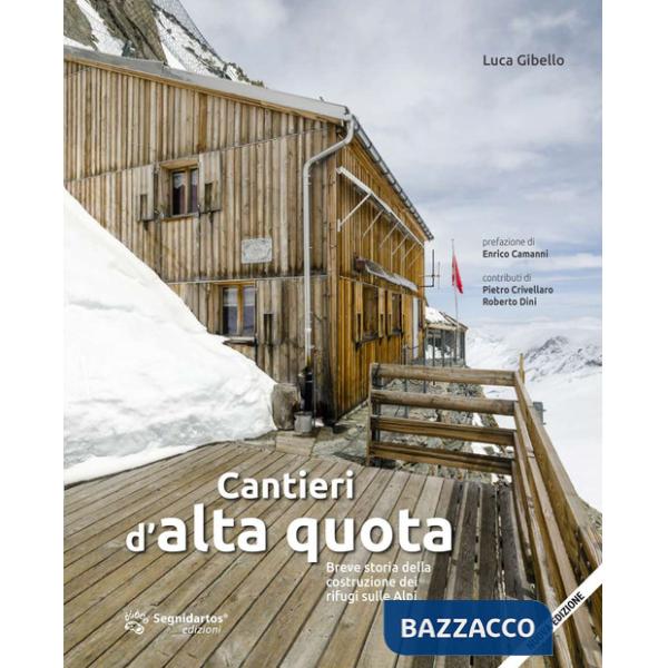 Cantieri d'alta quota. Breve storia della costruzione dei rifugi sulle Alpi. Ediz. ampliata