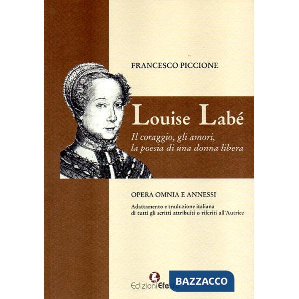 Louise Labé. Il coraggio, gli amori, la poesia di una donna libera