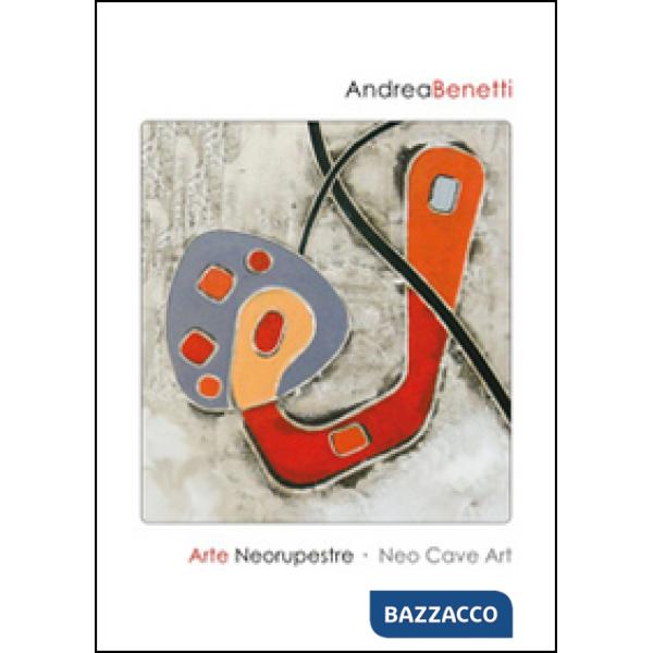Andrea Benetti. Arte neorupestre. Ediz. italiana e inglese