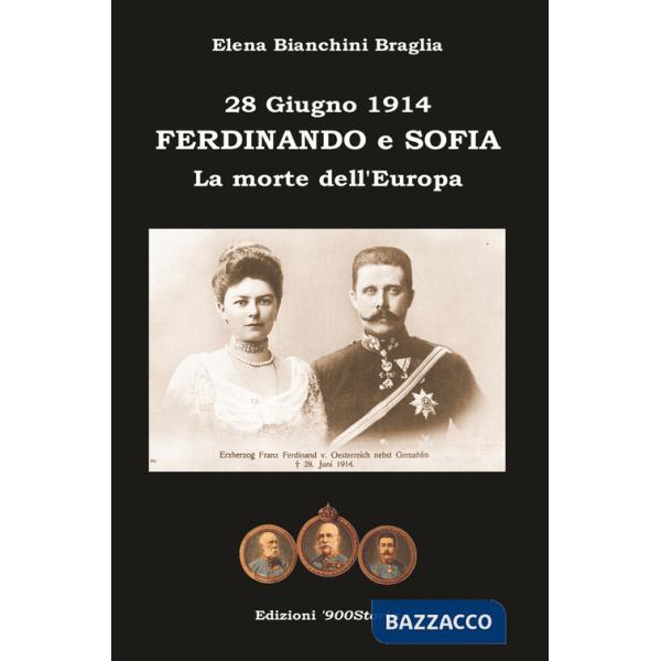 Ferdinando e Sofia. 28 giugno 1914. La morte dell'Europa