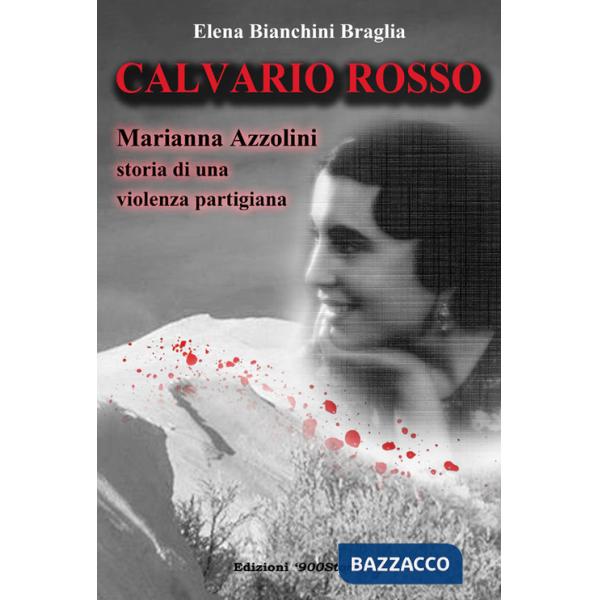 Calvario rosso. Marianna Azzolini. Storia di una violenza partigiana