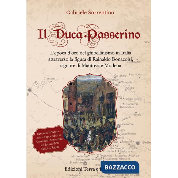 Duca Passerino. L'epoca d'oro del ghibellinismo in Italia attraverso la figura di Rainaldo Bonacolsi, signore di Mantova e di Mo