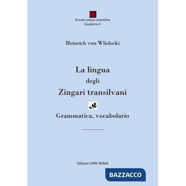 Lingua degli zingari transilvani. Grammatica, vocabolario. Ediz. bilingue (La)