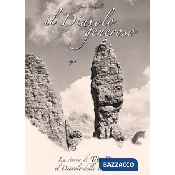 Diavolo generoso. La storia di Tita Piaz il Diavolo delle Dolomiti (Il)