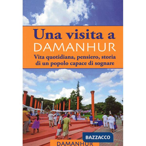 Visita Damanhur. Vita quotidiana, pensiero, storia di un popolo capace di sognare (Una)