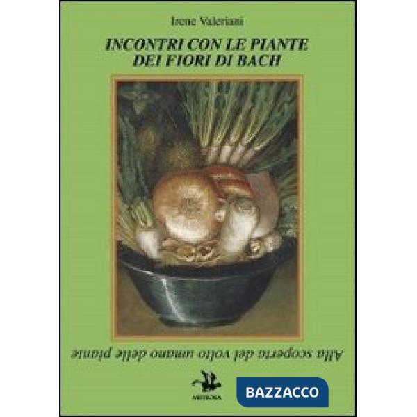 Incontri con le piante dei fiori di Bach. Alla scoperta del volto umano delle pi