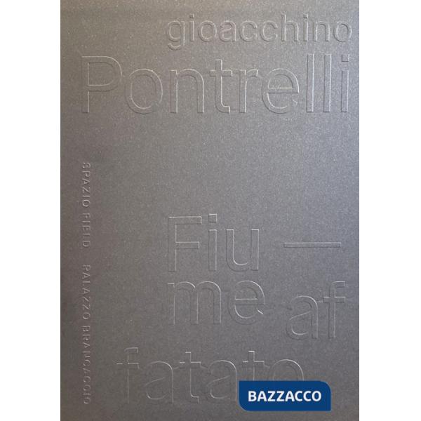 Gioacchino Pontrelli. Fiume affatato. Ediz. illustrata