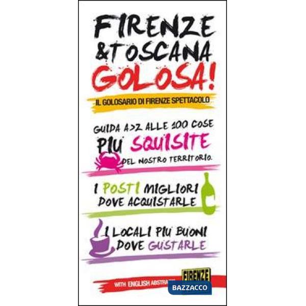 Firenze & Toscana golosa. Guida dalla A alla Z alle 100 cose più squisite del no