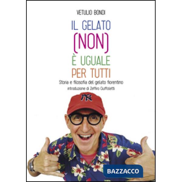 Gelato (non) è uguale per tutti. Storia e filosofia del gelato fiorentino (Il)