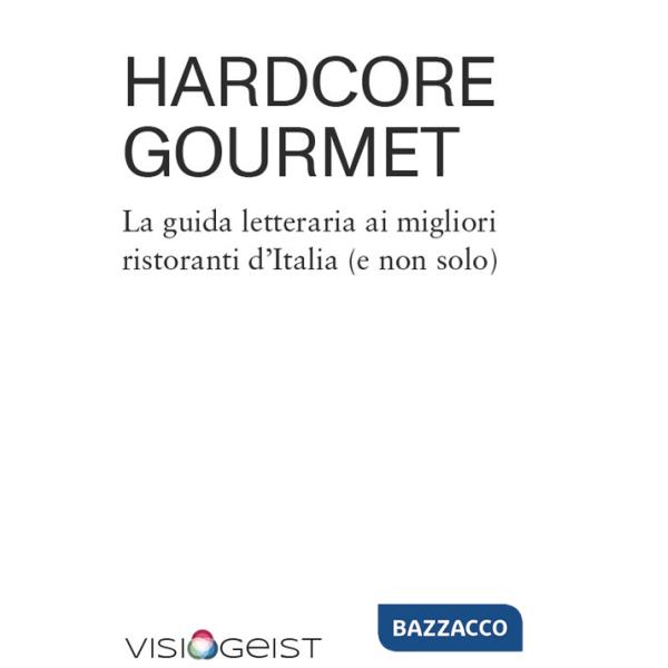 Hardcore Gourmet. La guida letteraria ai migliori ristoranti d'Italia (e non solo)