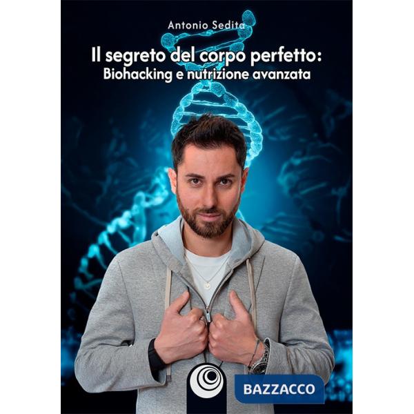 Segreto del corpo perfetto. Biohacking e nutrizione avanzata (Il)