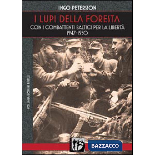 Lupi della foresta. Con i combattenti baltici per la libertà 1947-1950 (I)