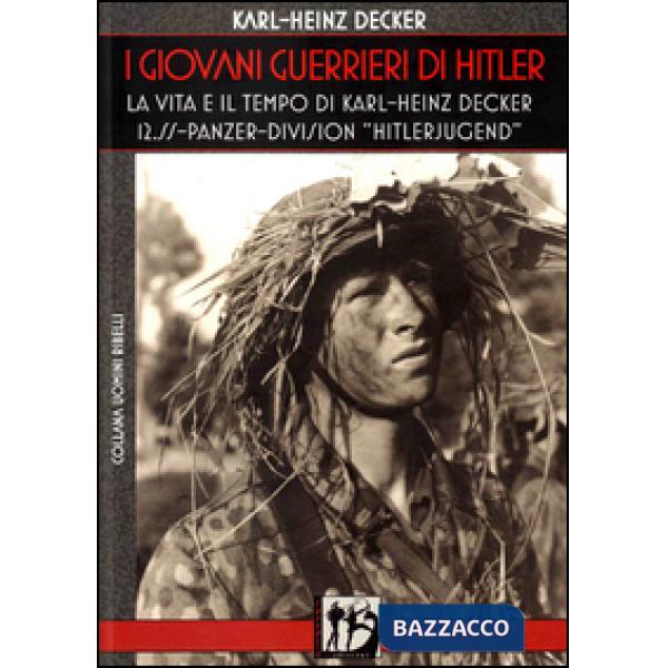 Giovani guerrieri di Hitler. La vita e il tempo di Karl-Heinz Decker. 12.SS Panz