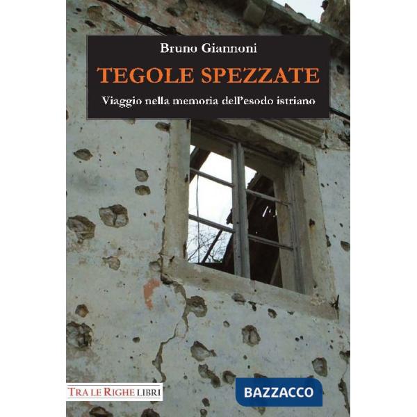 Tegole spezzate. Viaggio nella memoria dell'esodo istriano