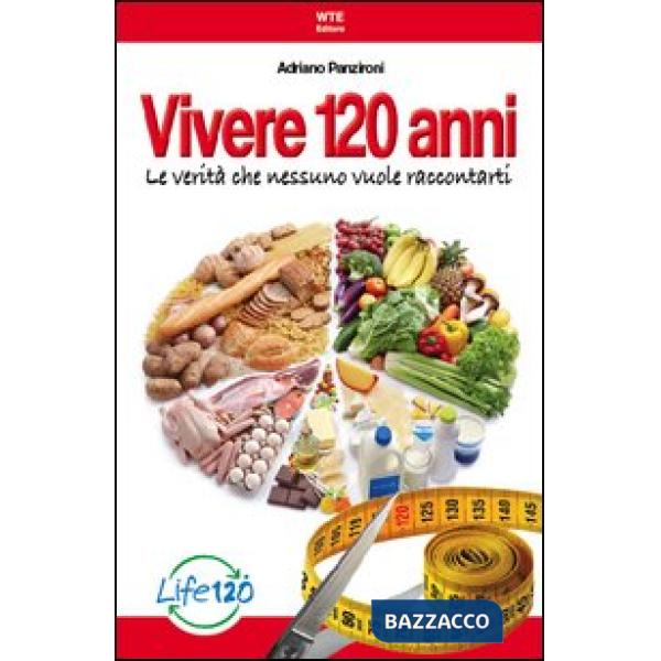 Vivere 120 anni. Le verità che nessuno vuole raccontarti