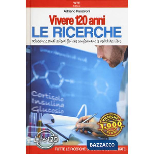Vivere 120 anni. Le ricerche. Ricerche e studi scientifici che confermano le verità del libro