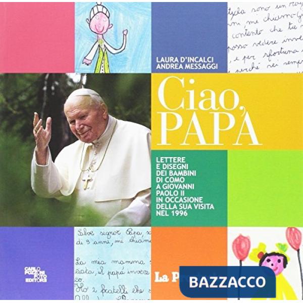 Ciao papa. Lettere e disegni dei bambini di Como a Giovanni Paolo II in occasione della sua visita nel 1996