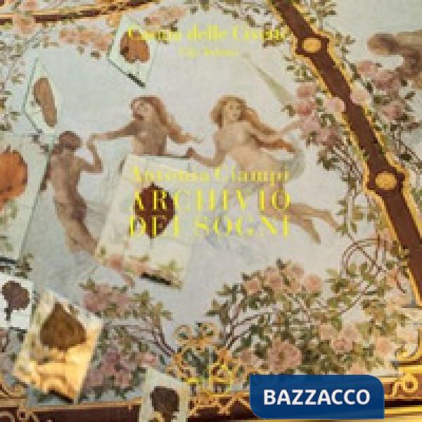 Archivio dei sogni. Antonia Ciampi. Casina delle civette. Villa Torlonia. Ediz. illustrata