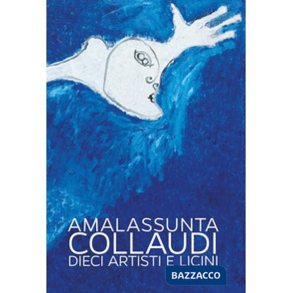 Amalassunta Collaudi. Dieci artisti e Licini. Ediz. illustrata