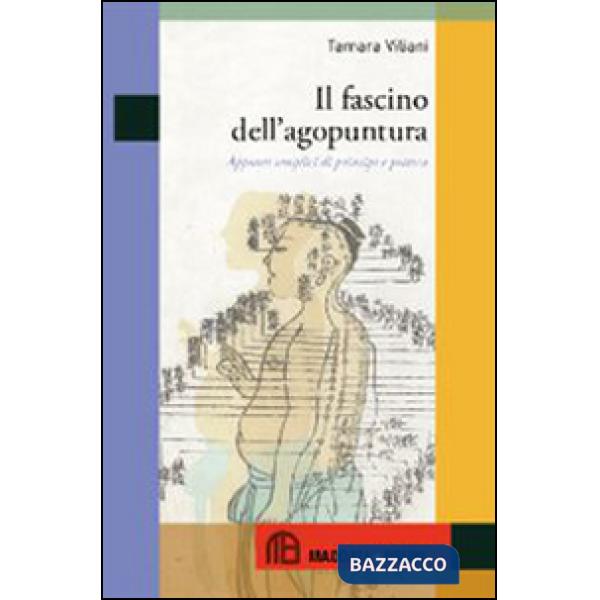 Fascino dell'agopuntura. Appunti semplici di principi e pratica (Il)