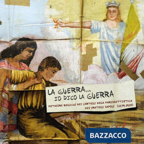 Guerra io dico la guerra. Metafore belliche bei cartelli della marionettistica dei fratelli Napoli (1839-1915) (La)