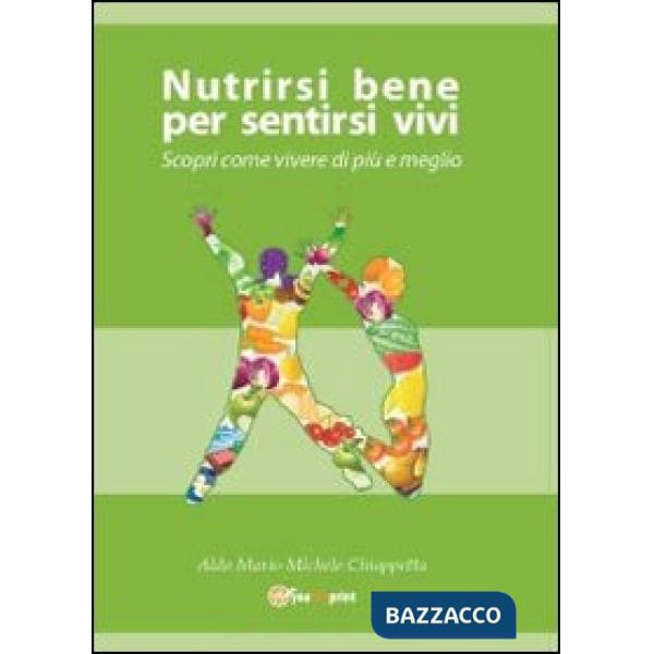 Nutrirsi bene per sentirsi vivi. Scopri come vivere di più e meglio