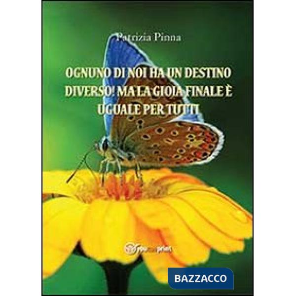 Ognuno di noi ha un destino diverso! Ma la gioia finale è uguale per tutti