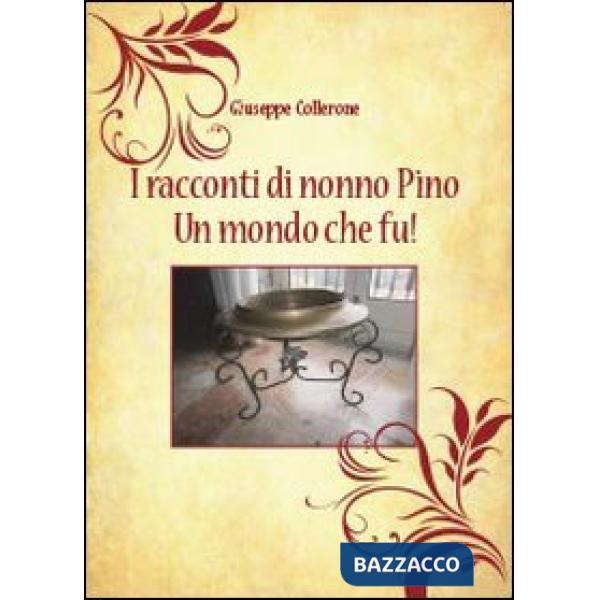 Racconti di nonno Pino. Un mondo che fu! (I)