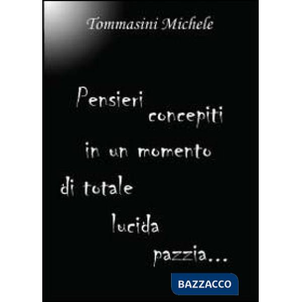 Pensieri concepiti in un momento di totale lucida pazzia
