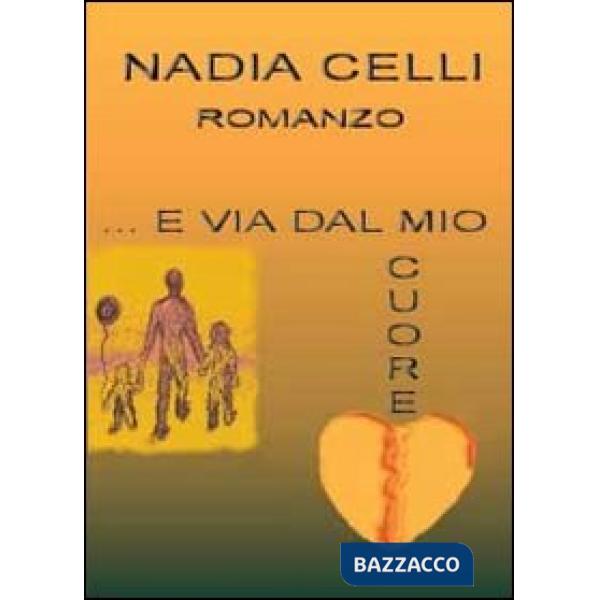 E via dal mio cuore